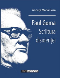 coperta carte paul goma.
scriitura disidentii  de ancuta maria coza